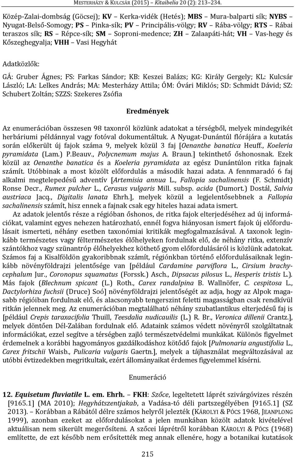 Lelkes András; MA: Mesterházy Attila; ÓM: Óvári Miklós; SD: Schmidt Dávid; SZ: Schubert Zoltán; SZZS: Szekeres Zsófia Eredmények Az enumerációban összesen 98 taxonról közlünk adatokat a térségből,