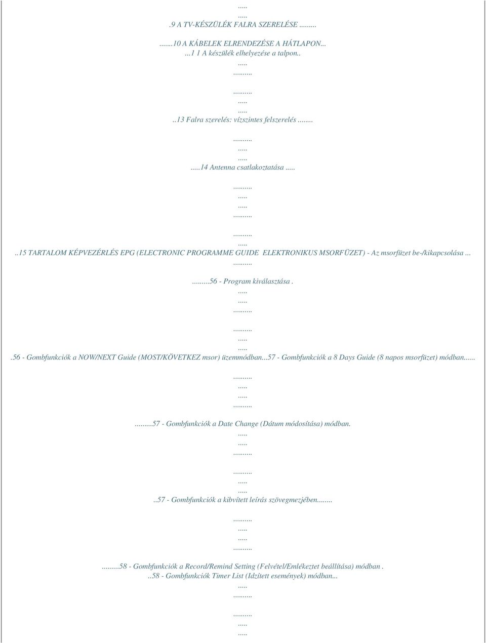 .56 - Gombfunkciók a NOW/NEXT Guide (MOST/KÖVETKEZ msor) üzemmódban...57 - Gombfunkciók a 8 Days Guide (8 napos msorfüzet) módban.