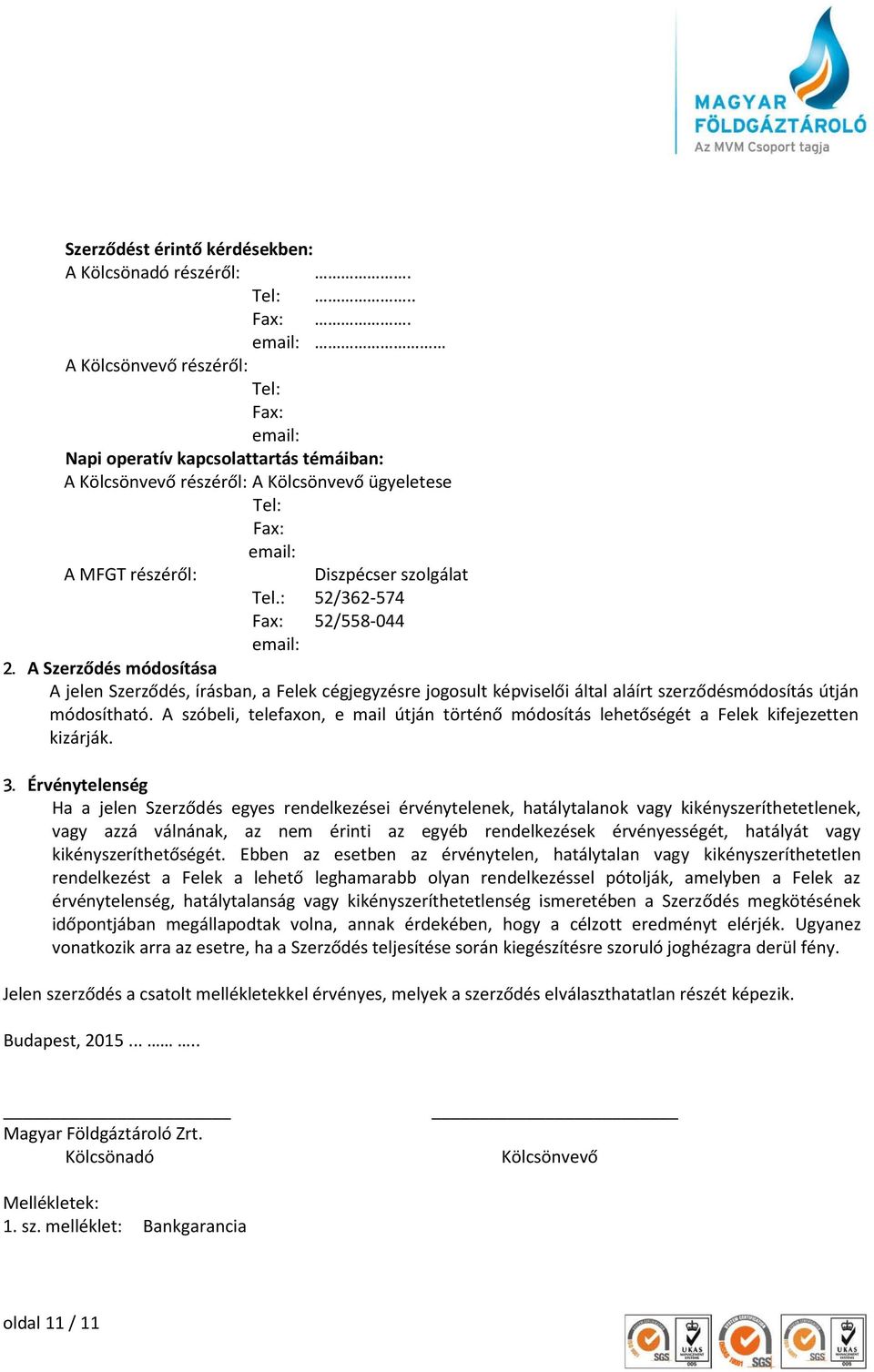 : 52/362-574 Fax: 52/558-044 email: 2. A Szerződés módosítása A jelen Szerződés, írásban, a Felek cégjegyzésre jogosult képviselői által aláírt szerződésmódosítás útján módosítható.