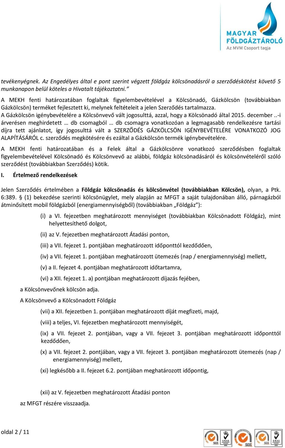 A Gázkölcsön igénybevételére a Kölcsönvevő vált jogosulttá, azzal, hogy a Kölcsönadó által 2015. december.