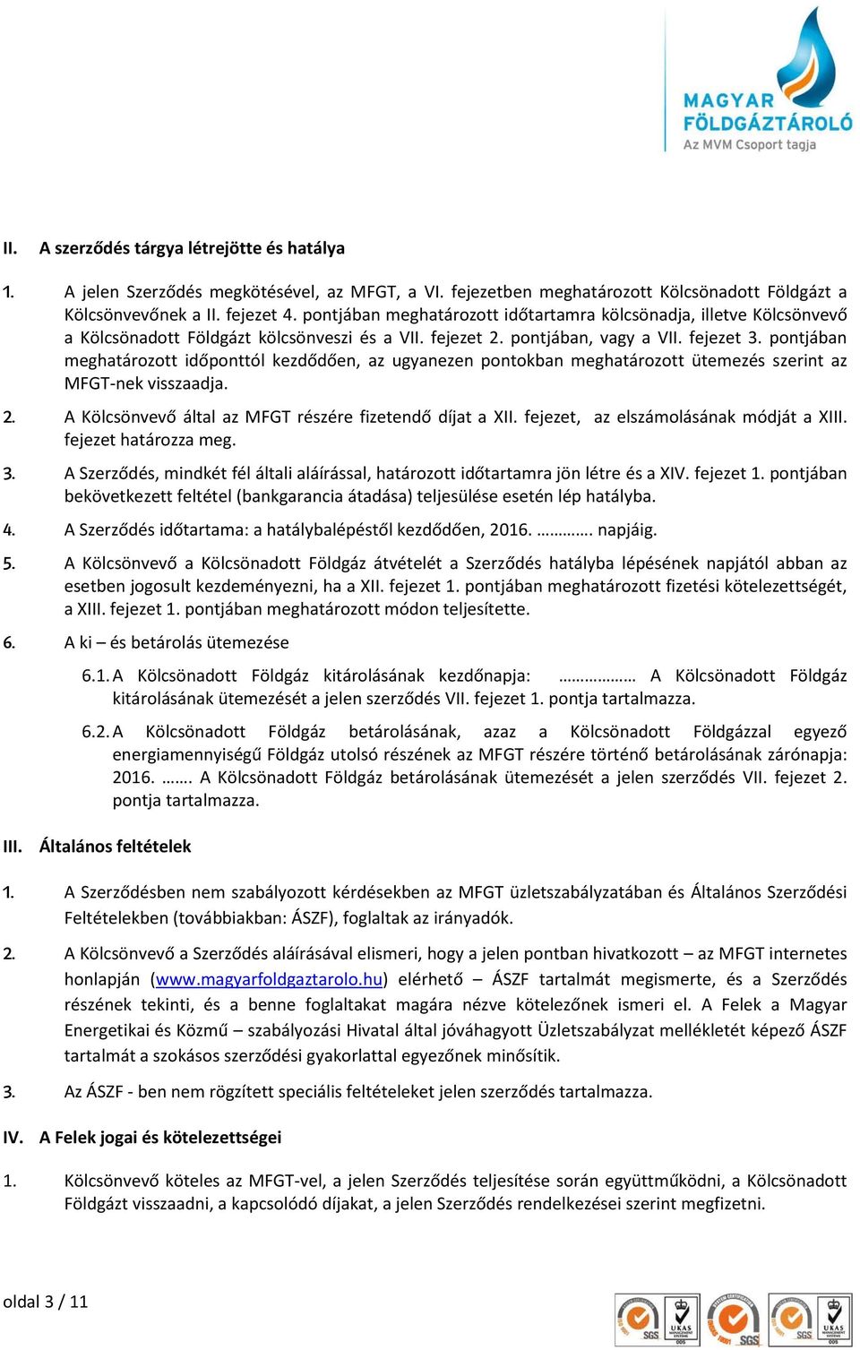 pontjában meghatározott időponttól kezdődően, az ugyanezen pontokban meghatározott ütemezés szerint az MFGT-nek visszaadja. 2. A Kölcsönvevő által az MFGT részére fizetendő díjat a XII.