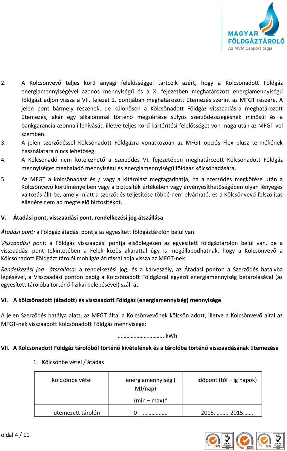 A jelen pont bármely részének, de különösen a Kölcsönadott Földgáz visszaadásra meghatározott ütemezés, akár egy alkalommal történő megsértése súlyos szerződésszegésnek minősül és a bankgarancia
