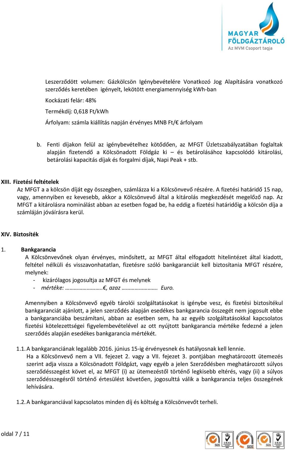 Fenti díjakon felül az igénybevételhez kötődően, az MFGT Üzletszabályzatában foglaltak alapján fizetendő a Kölcsönadott Földgáz ki és betárolásához kapcsolódó kitárolási, betárolási kapacitás díjak