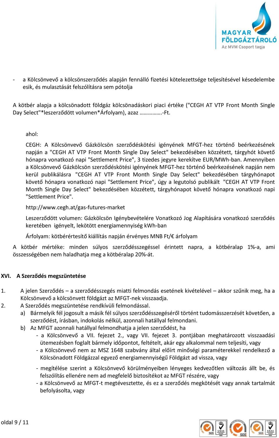 ahol: CEGH: A Kölcsönvevő Gázkölcsön szerződéskötési igényének MFGT-hez történő beérkezésének napján a "CEGH AT VTP Front Month Single Day Select" bekezdésében közzétett, tárgyhót követő hónapra