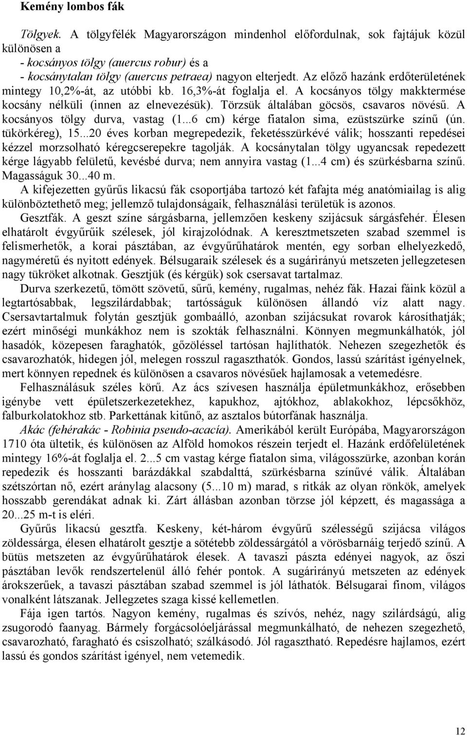 Az előző hazánk erőterületének mintegy 102%-át az utóbbi kb. 163%-át foglalja el. A kocsányos tölgy makktermése kocsány nélküli (innen az elnevezésük). Törzsük általában göcsös csavaros növésű.