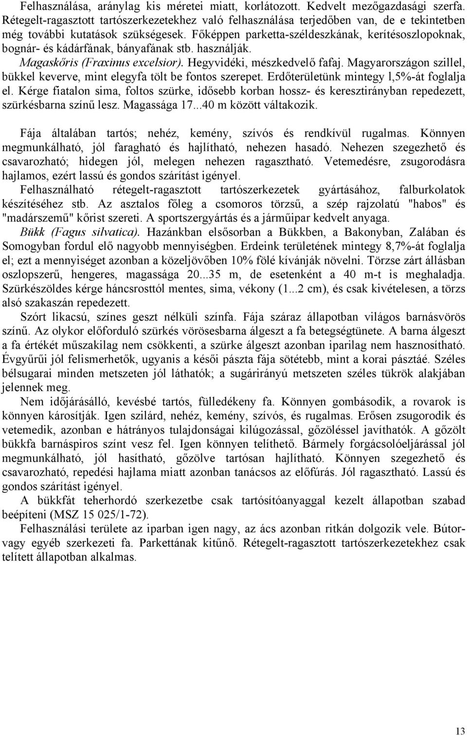 Főképpen parketta-széleszkának kerítésoszlopoknak bognár- és káárfának bányafának stb. használják. Magaskőris (Fraxinus excelsior). Hegyviéki mészkevelő fafaj.