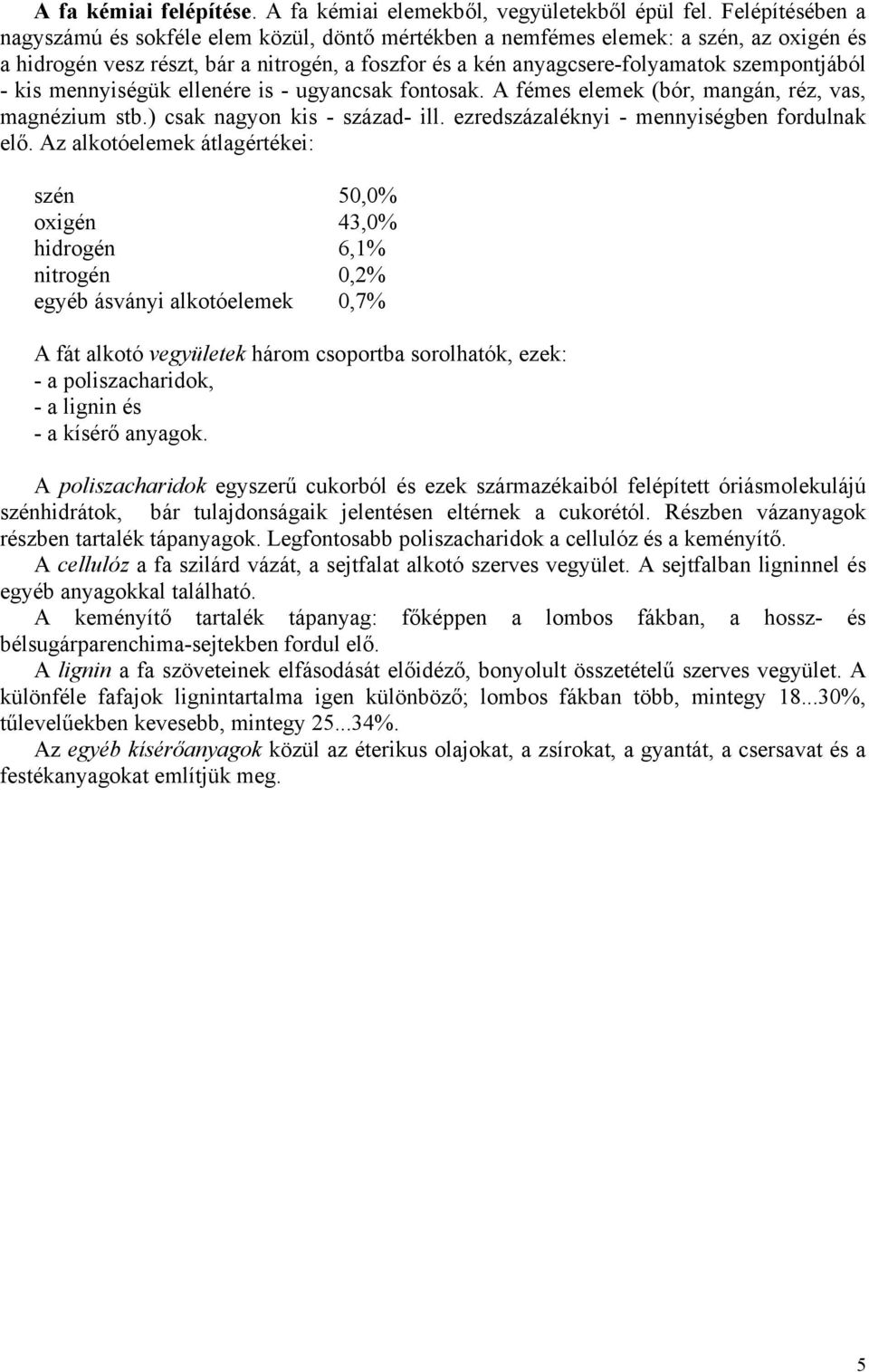 mennyiségük ellenére is - ugyancsak fontosak. A fémes elemek (bór mangán réz vas magnézium stb.) csak nagyon kis - száza- ill. ezreszázaléknyi - mennyiségben forulnak elő.