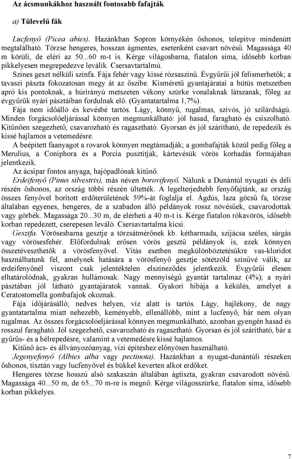 Csersavtartalmú. Színes geszt nélküli színfa. Fája fehér vagy kissé rózsaszínű. Évgyűrűi jól felismerhetők; a tavaszi pászta fokozatosan megy át az őszibe.