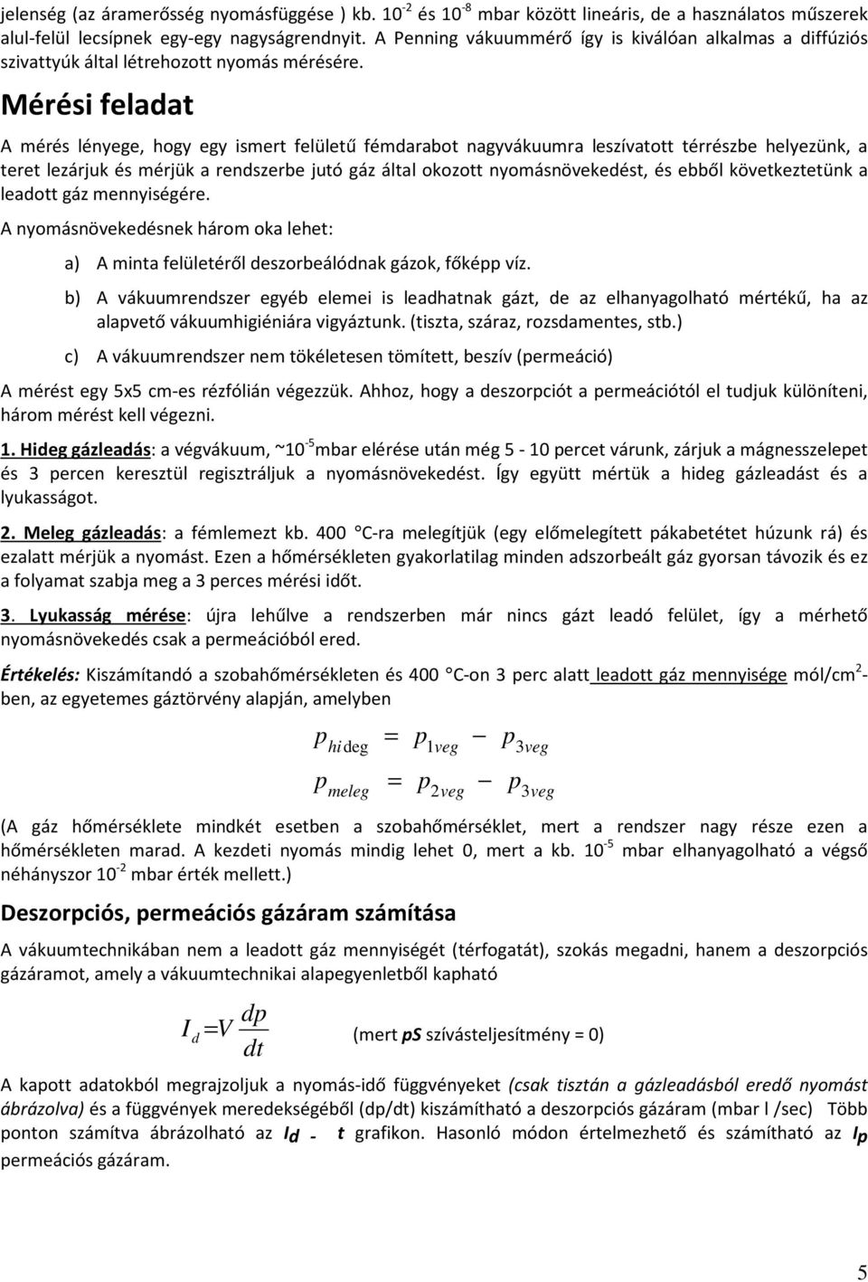 Mérési feladat A mérés lényege, hogy egy ismert felületű fémdarabot nagyvákuumra leszívatott térrészbe helyezünk, a teret lezárjuk és mérjük a rendszerbe jutó gáz által okozott nyomásnövekedést, és