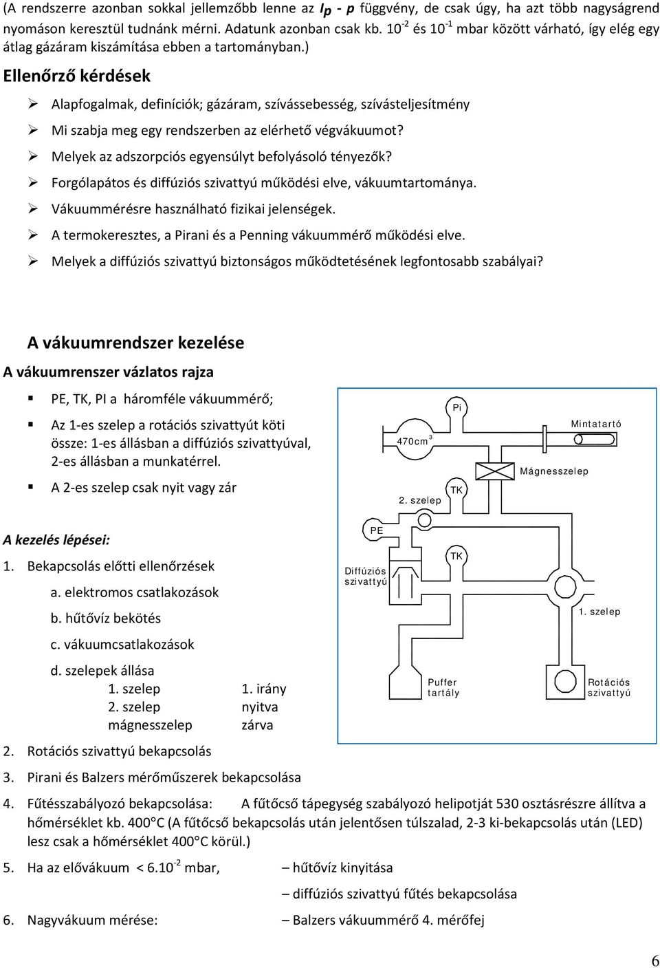 ) Ellenőrző kérdések Alapfogalmak, definíciók; gázáram, szívássebesség, szívásteljesítmény Mi szabja meg egy rendszerben az elérhető végvákuumot? Melyek az adszorpciós egyensúlyt befolyásoló tényezők?