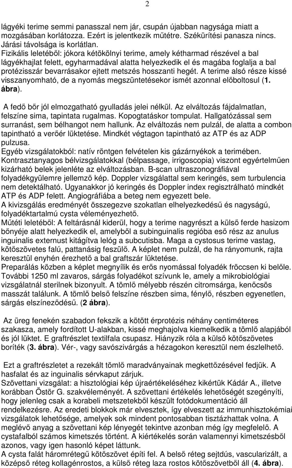 metszés hosszanti hegét. A terime alsó része kissé visszanyomható, de a nyomás megszüntetésekor ismét azonnal elıboltosul (1. ábra). A fedı bır jól elmozgatható gyulladás jelei nélkül.