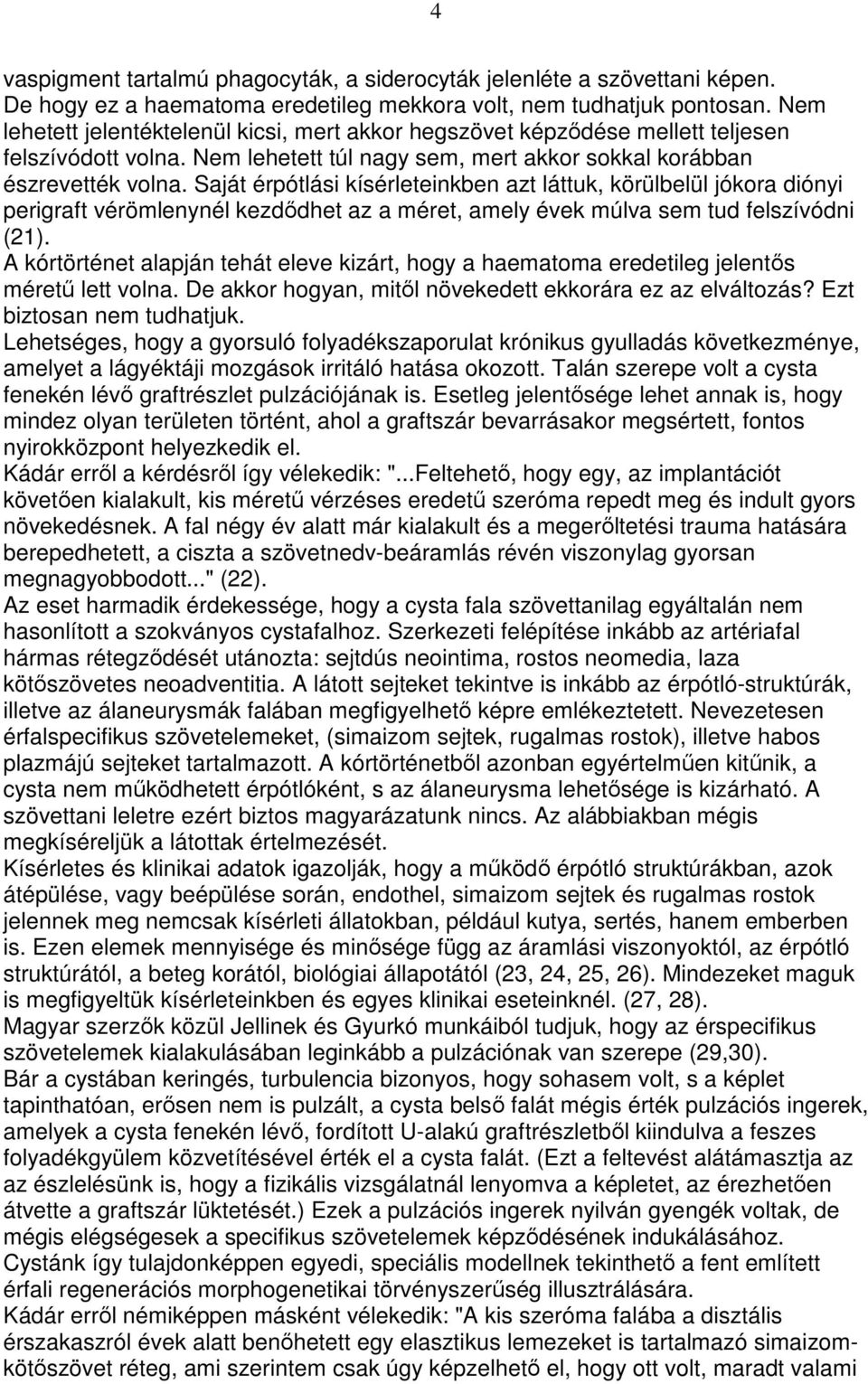 Saját érpótlási kísérleteinkben azt láttuk, körülbelül jókora diónyi perigraft vérömlenynél kezdıdhet az a méret, amely évek múlva sem tud felszívódni (21).