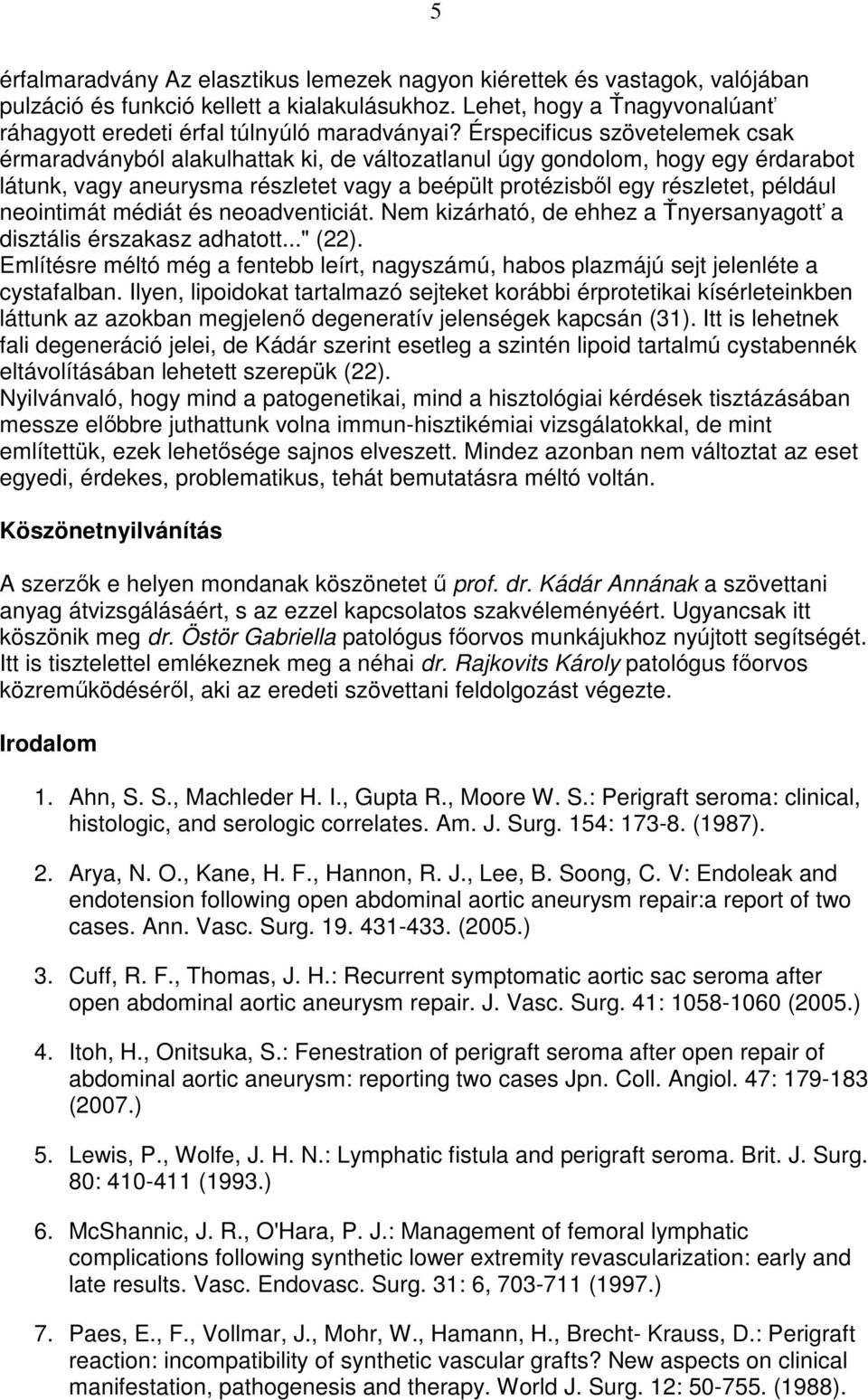neointimát médiát és neoadventiciát. Nem kizárható, de ehhez a Ťnyersanyagotť a disztális érszakasz adhatott..." (22).