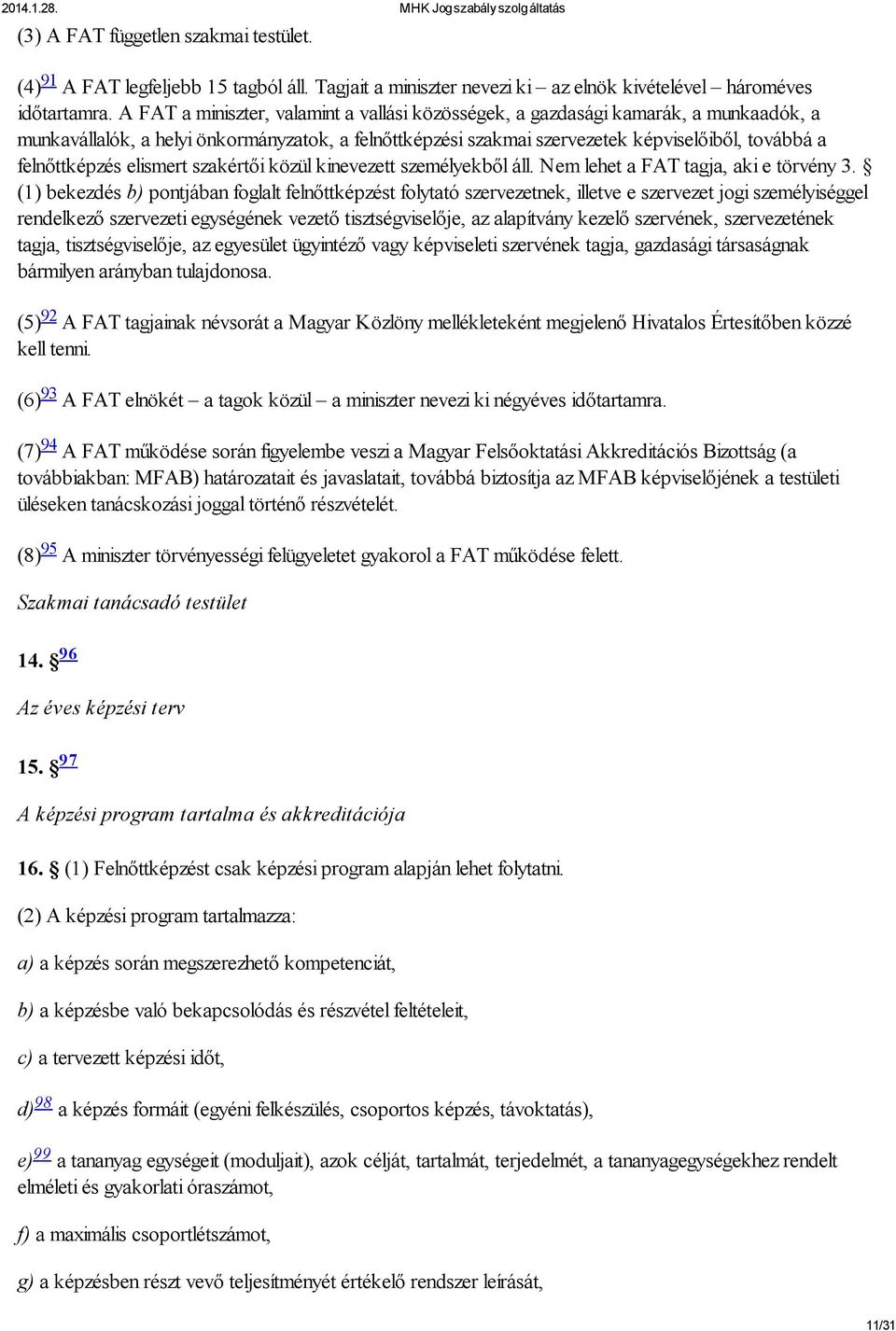 felnőttképzés elismert szakértői közül kinevezett személyekből áll. Nem lehet a FAT tagja, aki e törvény 3.