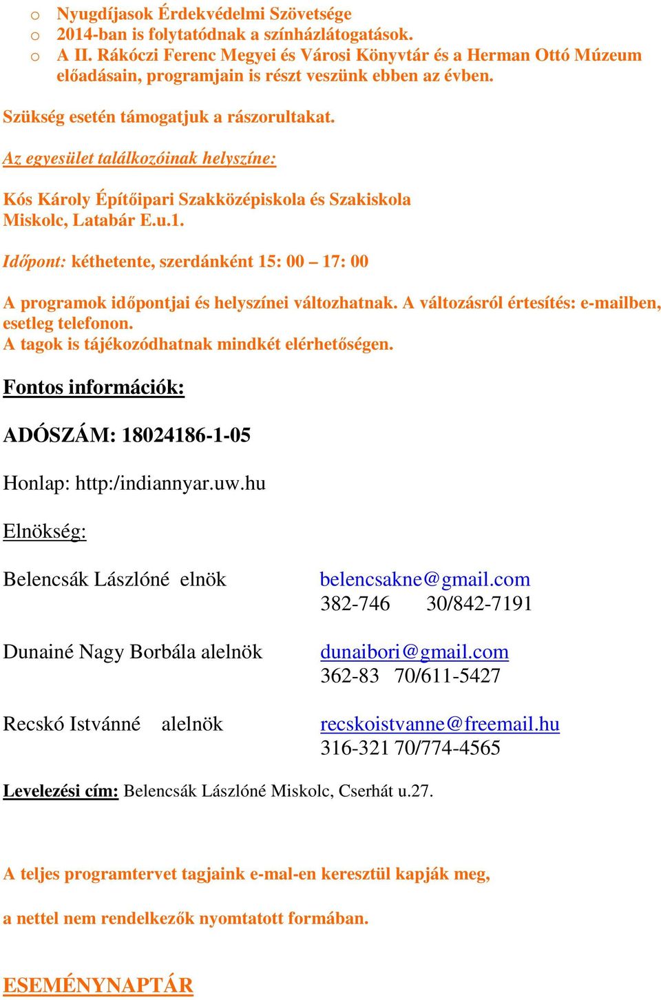 Az egyesület találkozóinak helyszíne: Kós Károly Építőipari Szakközépiskola és Szakiskola Miskolc, Latabár E.u.1.