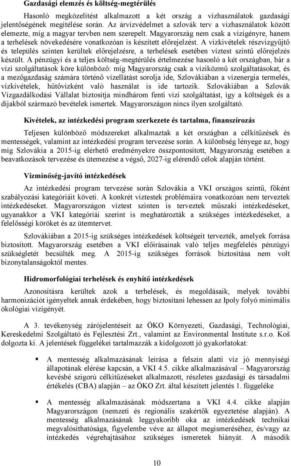 A vízkivéteek részvízgűjtő és teeüés szinten kerütek eőrejezésre, a terheések esetében víztest szintű eőrejezés készüt.