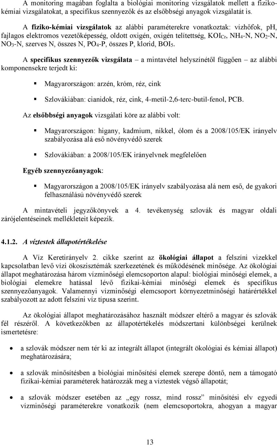 A secifikus szennezők vizsgáata a mintavéte heszínétő függően az aábbi kmnensekre terjedt ki: Magarrszágn: arzén, króm, réz, cink Szvákiában: cianidk, réz, cink, 4meti2,6tercbutifen, PCB.