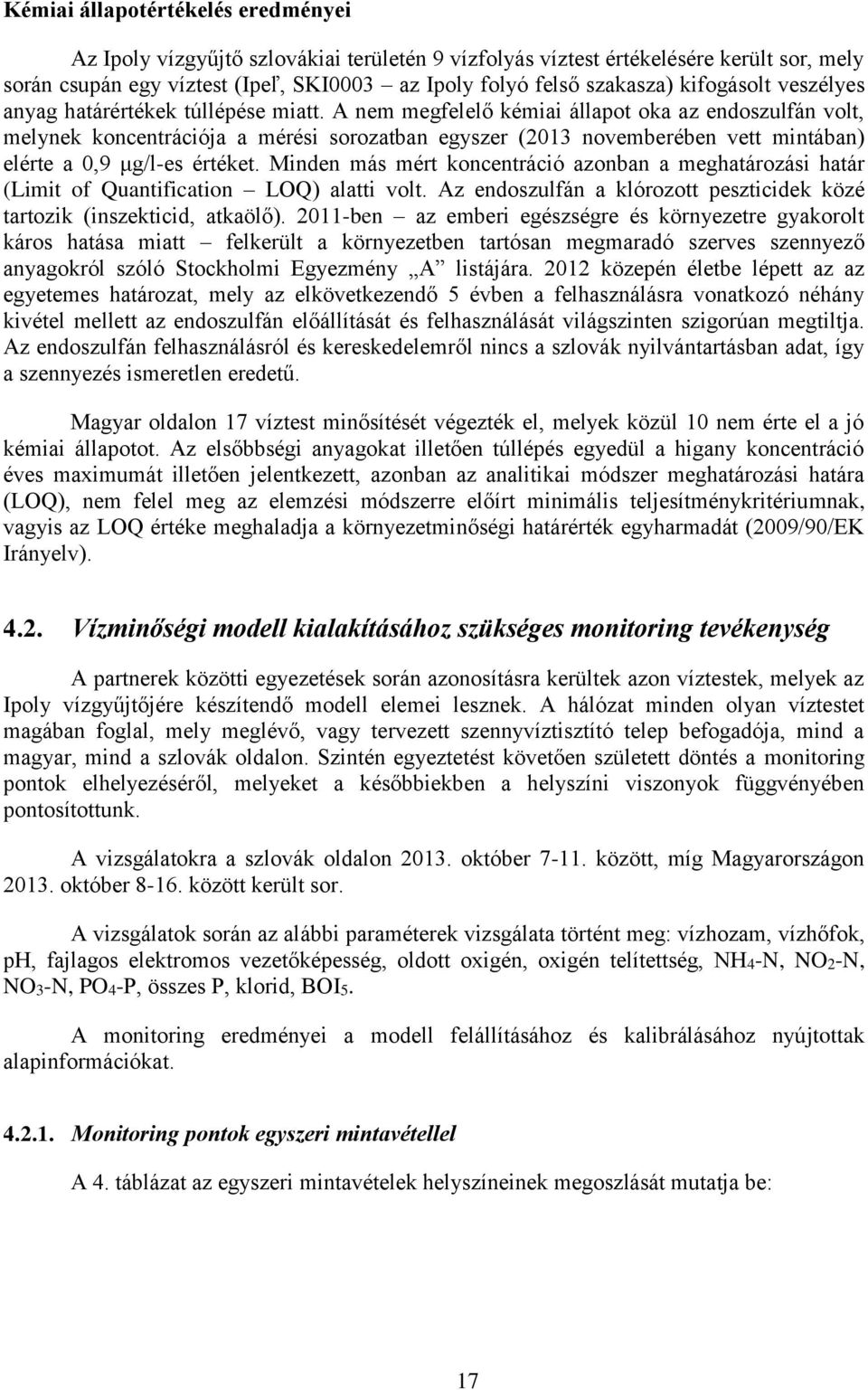 Minden más mért kncentráció aznban a meghatárzási határ (Limit f Quantificatin LOQ) aatti vt. Az endszufán a kórztt eszticidek közé tartzik (inszekticid, atkaöő).