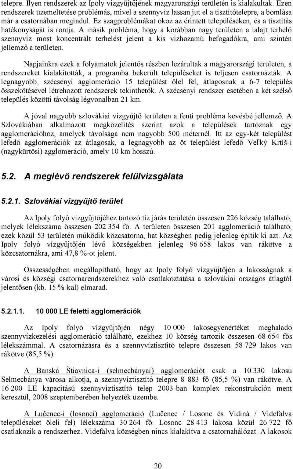 A másik rbéma, hg a krábban nag terüeten a taajt terheő szennvíz mst kncentrát terheést jeent a kis vízhzamú befgadókra, ami szintén jeemző a terüeten.
