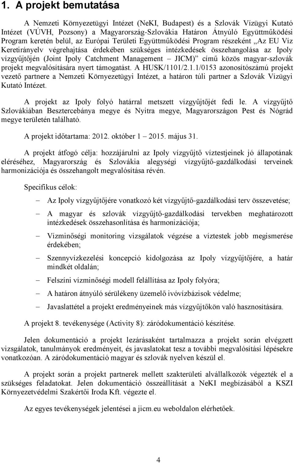 megvaósítására nert támgatást. A HUSK/0/2../053 aznsítószámú rjekt vezető artnere a Nemzeti Körnezetügi ntézet, a határn túi artner a Szvák Vízügi Kutató ntézet.