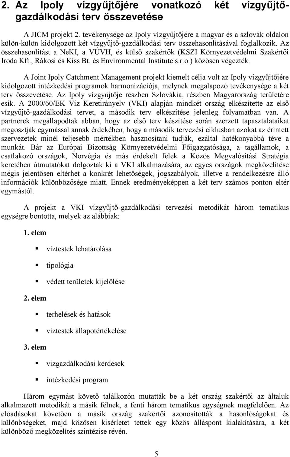 Az összehasnítást a NeK, a VÚVH, és küső szakértők (KSZ Körnezetvédemi Szakértői rda Kft., Ráksi és Kiss Bt. és Envirnmenta nstitute s.r..) közösen végezték.