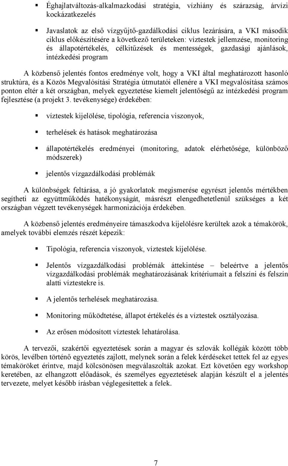 Megvaósítási Stratégia útmutatói eenére a VK megvaósítása száms ntn etér a két rszágban, meek egeztetése kiemet jeentőségű az intézkedési rgram fejesztése (a rjekt 3.