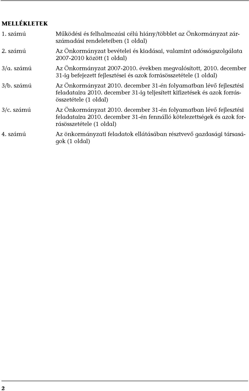 december 31-ig befejezett fejlesztései és azok forrásösszetétele (1 oldal) 3/b. számú Az Önkormányzat 2010. december 31-én folyamatban lévő fejlesztési feladataira 2010.