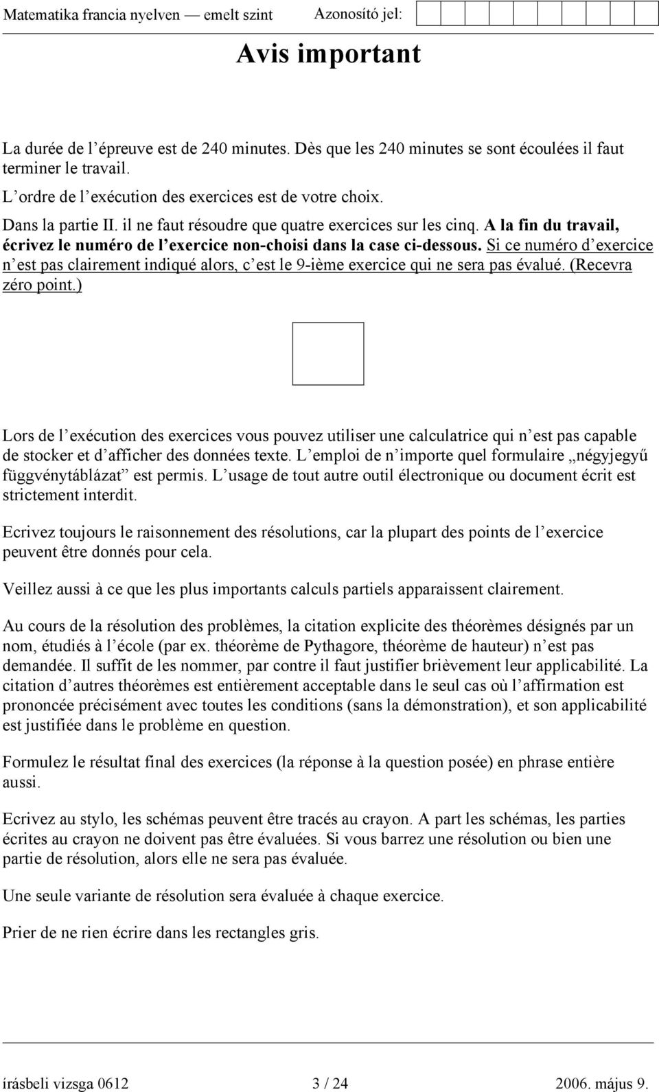 Si ce numéro d exercice n est pas clairement indiqué alors, c est le 9-ième exercice qui ne sera pas évalué. (Recevra zéro point.