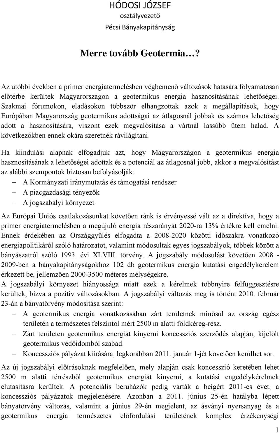 Szakmai fórumokon, eladásokon többször elhangzottak azok a megállapítások, hogy Európában Magyarország geotermikus adottságai az átlagosnál jobbak és számos lehetőség adott a hasznosítására, viszont