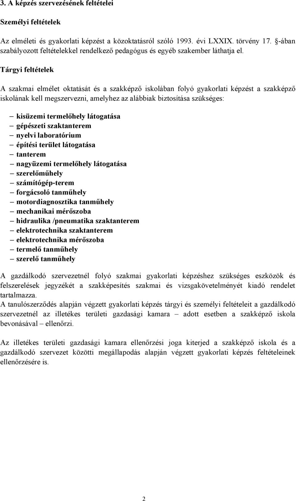 Tárgyi feltételek A szakmai elmélet oktatását és a szakképző iskolában folyó gyakorlati képzést a szakképző iskolának kell megszervezni, amelyhez az alábbiak biztosítása szükséges: kisüzemi