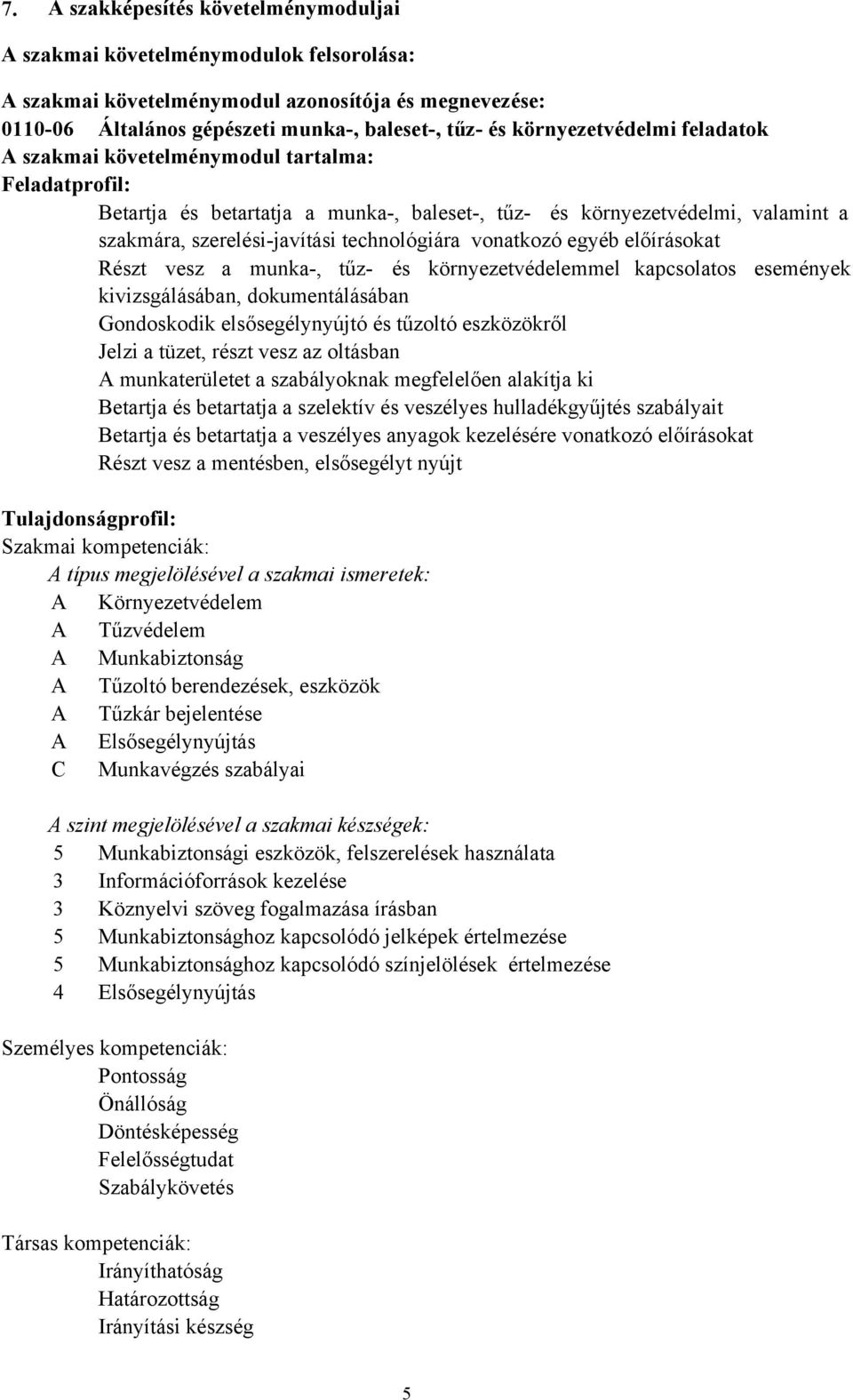 technológiára vonatkozó egyéb előírásokat Részt vesz a munka-, tűz- és környezetvédelemmel kapcsolatos események kivizsgálásában, dokumentálásában Gondoskodik elsősegélynyújtó és tűzoltó eszközökről