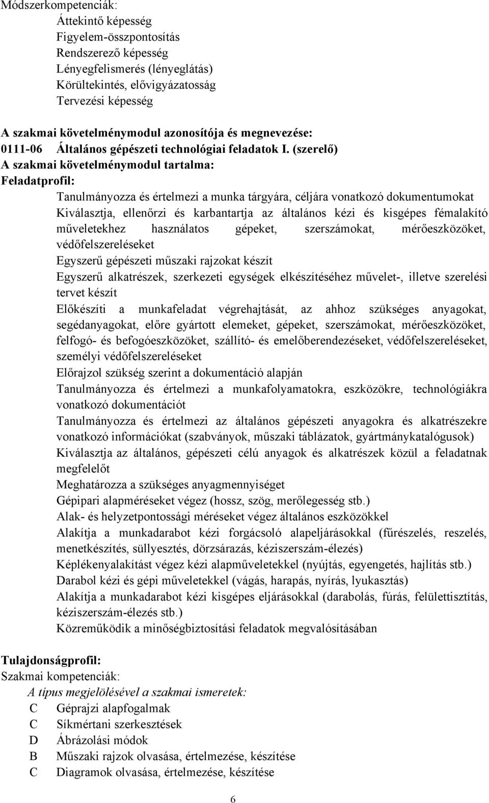 (szerelő) A szakmai követelménymodul tartalma: Feladatprofil: Tanulmányozza és értelmezi a munka tárgyára, céljára vonatkozó dokumentumokat Kiválasztja, ellenőrzi és karbantartja az általános kézi és