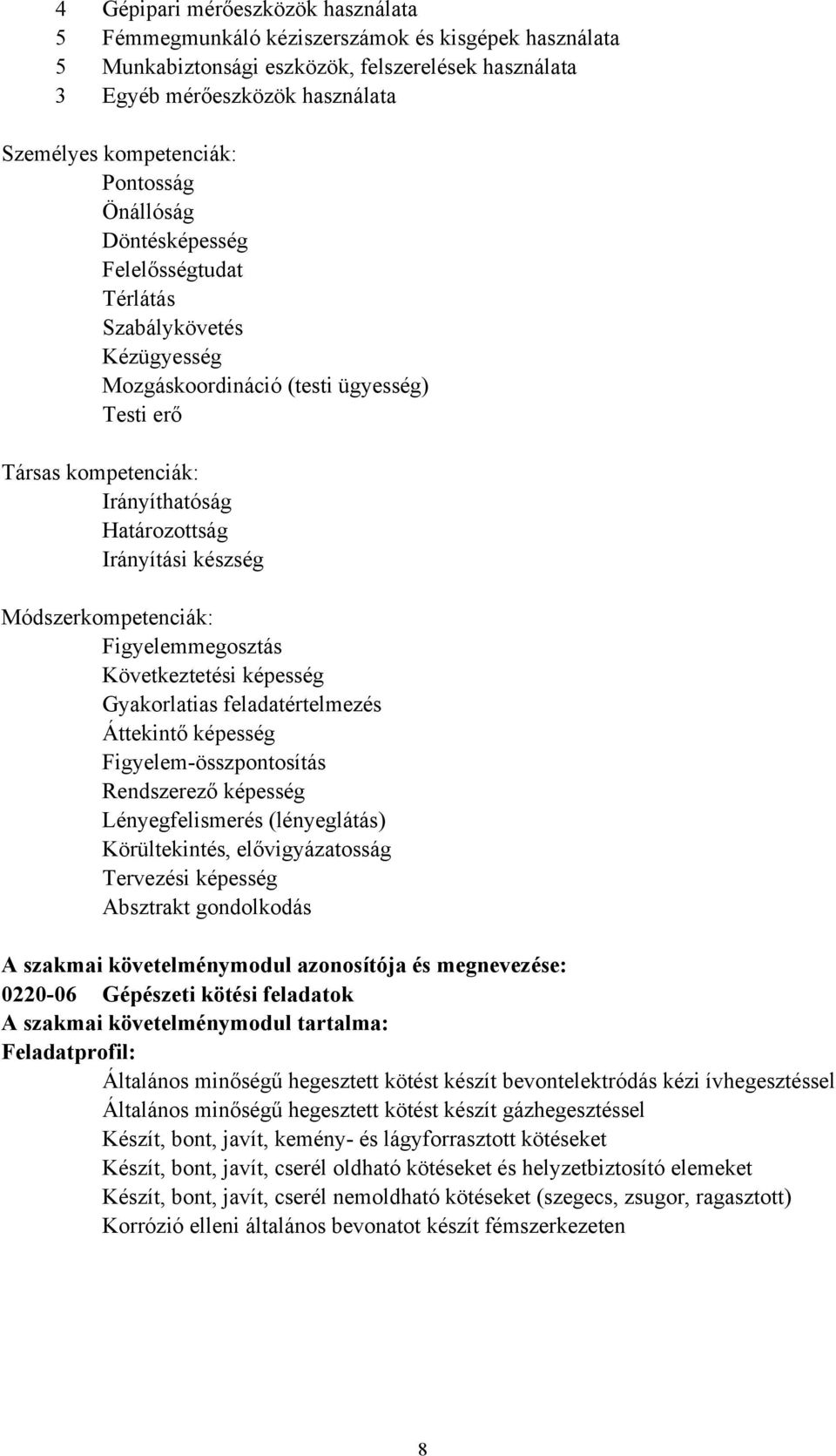 készség Módszerkompetenciák: Figyelemmegosztás Következtetési képesség Gyakorlatias feladatértelmezés Áttekintő képesség Figyelem-összpontosítás Rendszerező képesség Lényegfelismerés (lényeglátás)