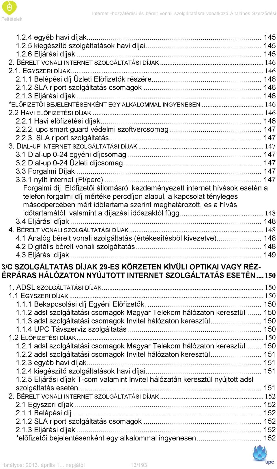.. 146 *ELÕFIZETÕI BEJELENTÉSENKÉNT EGY ALKALOMMAL INGYENESEN... 146 2.2 HAVI ELŐFIZETÉSI DÍJAK... 146 2.2.1 Havi előfizetési díjak... 146 2.2.2. upc smart guard védelmi szoftvercsomag... 147 2.2.3.