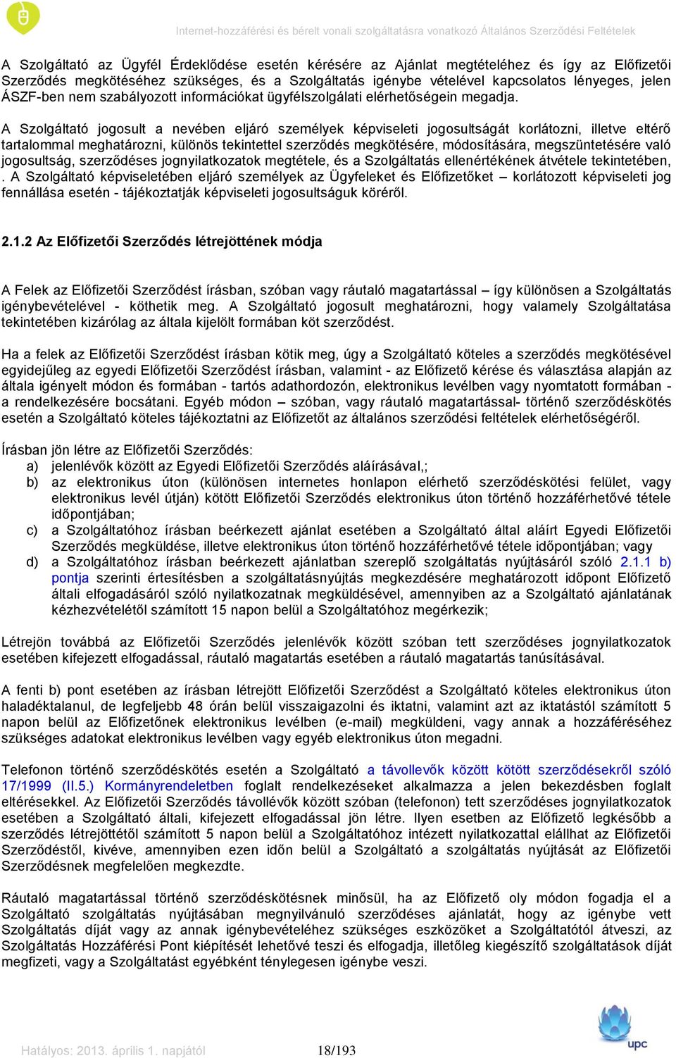 A Szolgáltató jogosult a nevében eljáró személyek képviseleti jogosultságát korlátozni, illetve eltérő tartalommal meghatározni, különös tekintettel szerződés megkötésére, módosítására,