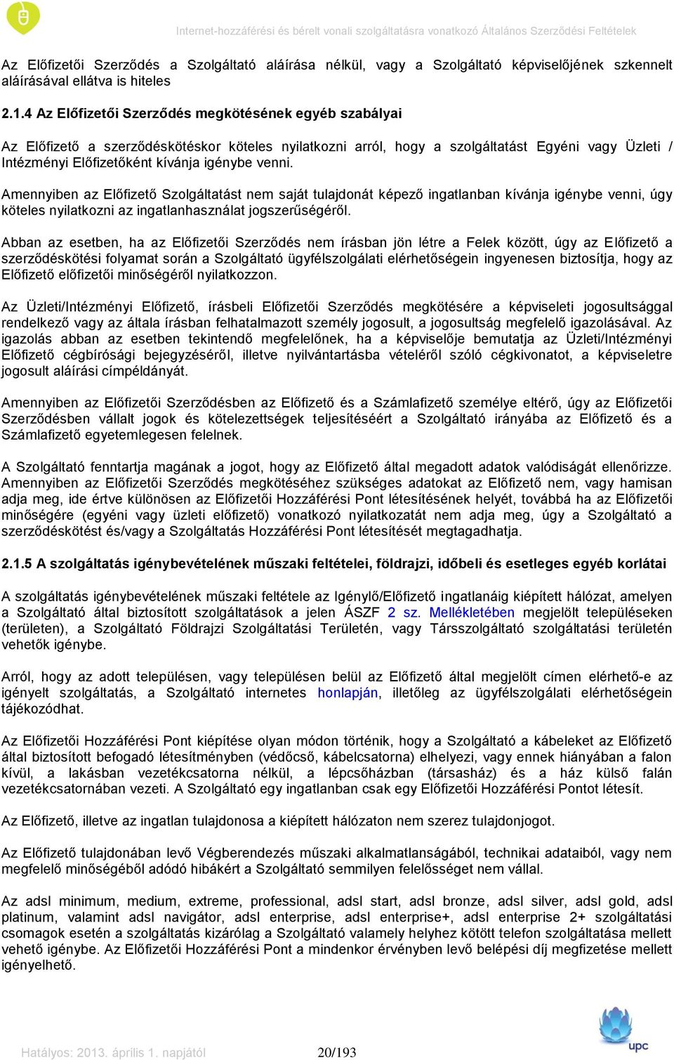 venni. Amennyiben az Előfizető Szolgáltatást nem saját tulajdonát képező ingatlanban kívánja igénybe venni, úgy köteles nyilatkozni az ingatlanhasználat jogszerűségéről.