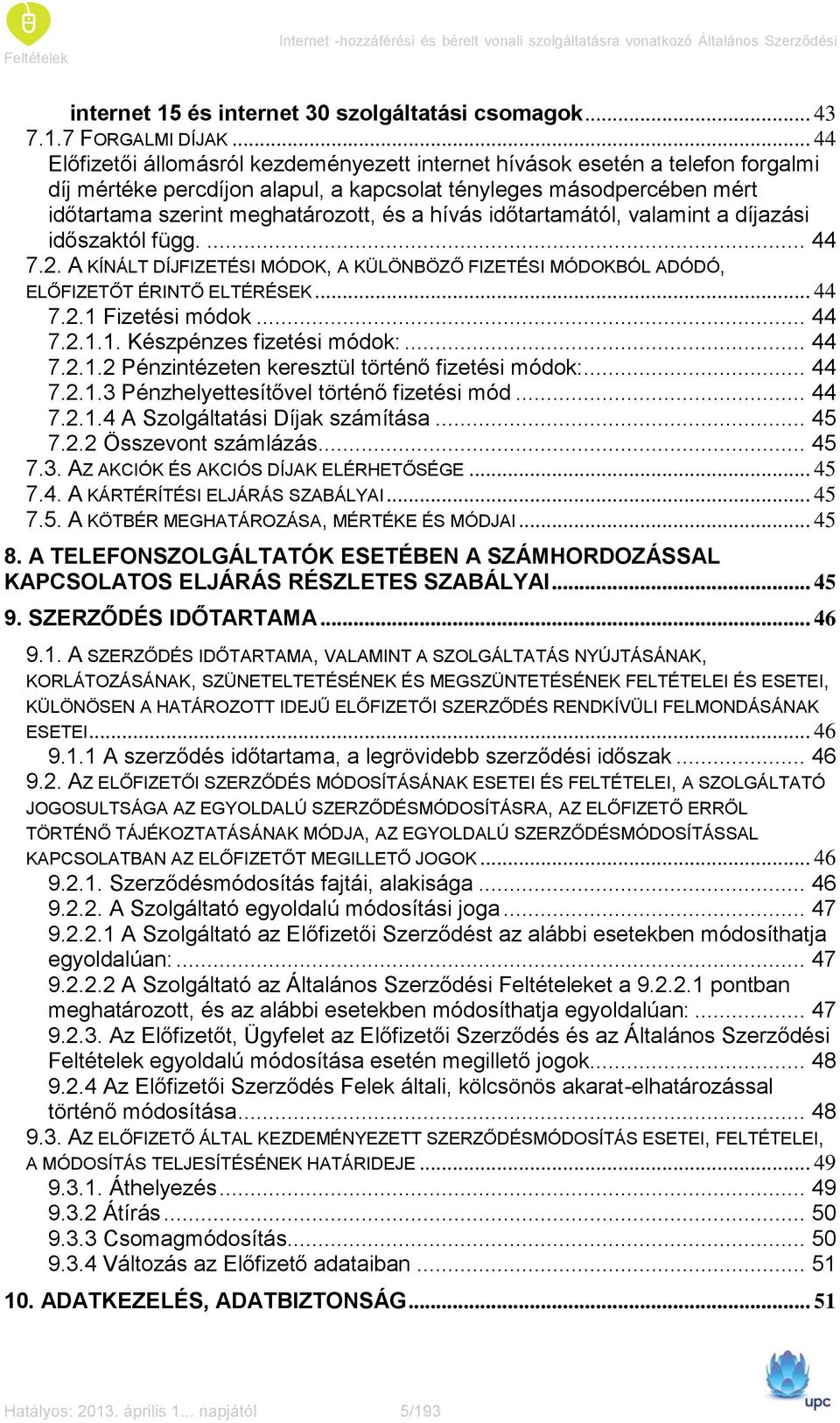 hívás időtartamától, valamint a díjazási időszaktól függ.... 44 7.2. A KÍNÁLT DÍJFIZETÉSI MÓDOK, A KÜLÖNBÖZŐ FIZETÉSI MÓDOKBÓL ADÓDÓ, ELŐFIZETŐT ÉRINTŐ ELTÉRÉSEK... 44 7.2.1 