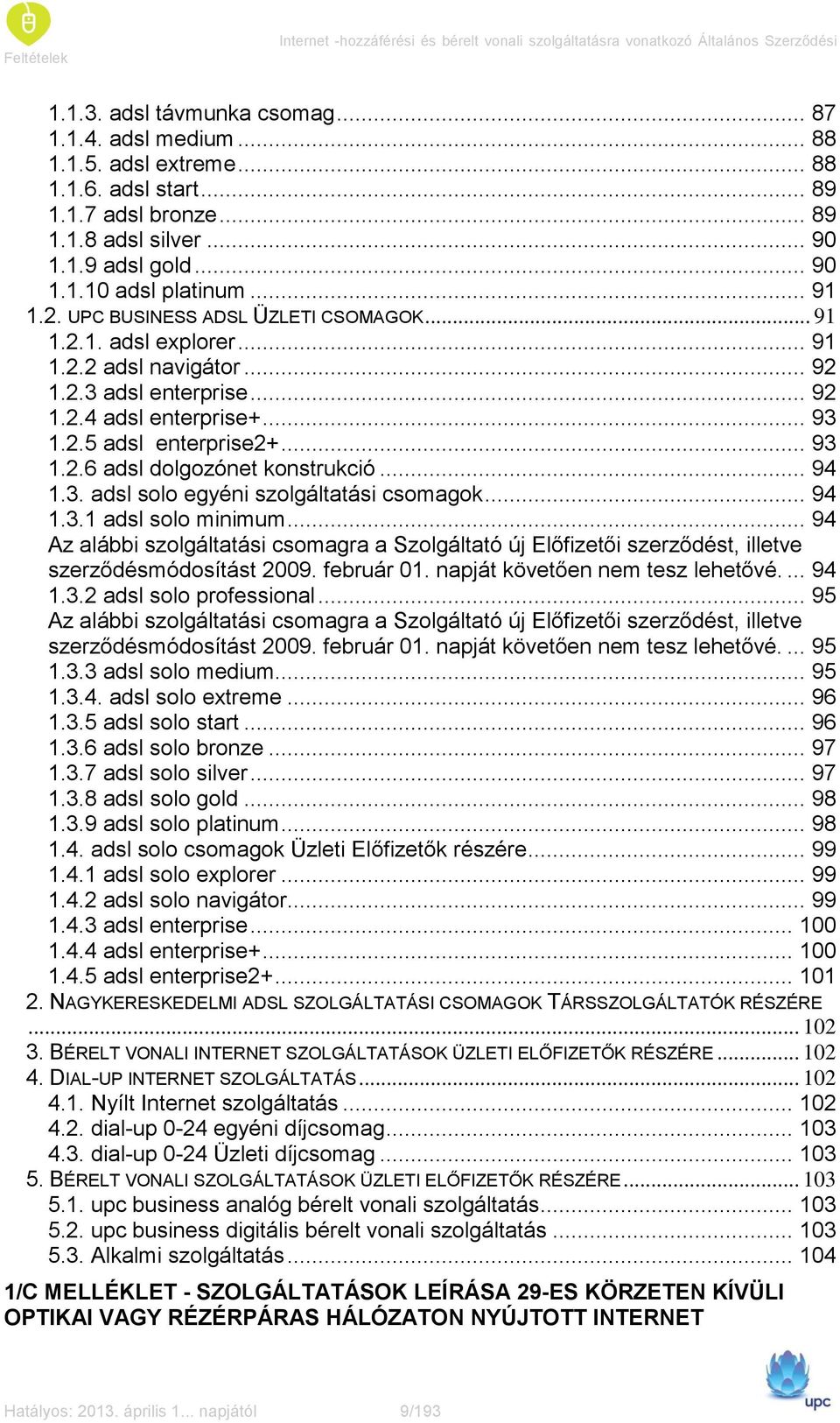 .. 92 1.2.3 adsl enterprise... 92 1.2.4 adsl enterprise+... 93 1.2.5 adsl enterprise2+... 93 1.2.6 adsl dolgozónet konstrukció... 94 1.3. adsl solo egyéni szolgáltatási csomagok... 94 1.3.1 adsl solo minimum.