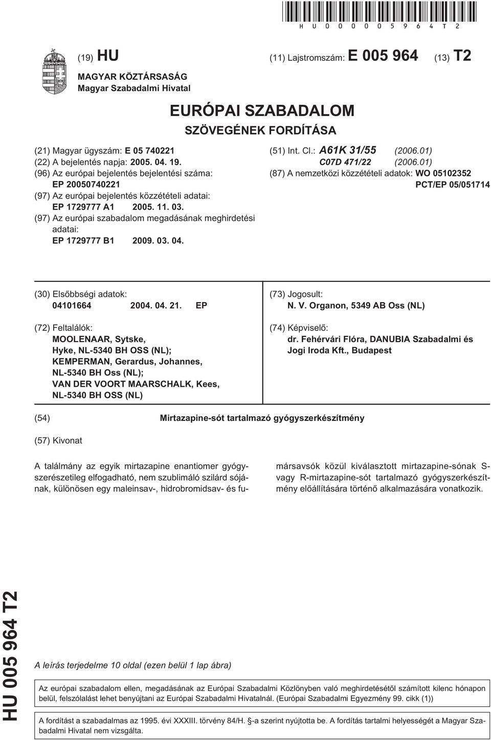19. (96) Az európai bejelentés bejelentési száma: EP 20050740221 (97) Az európai bejelentés közzétételi adatai: EP 1729777 A1 2005. 11. 03.