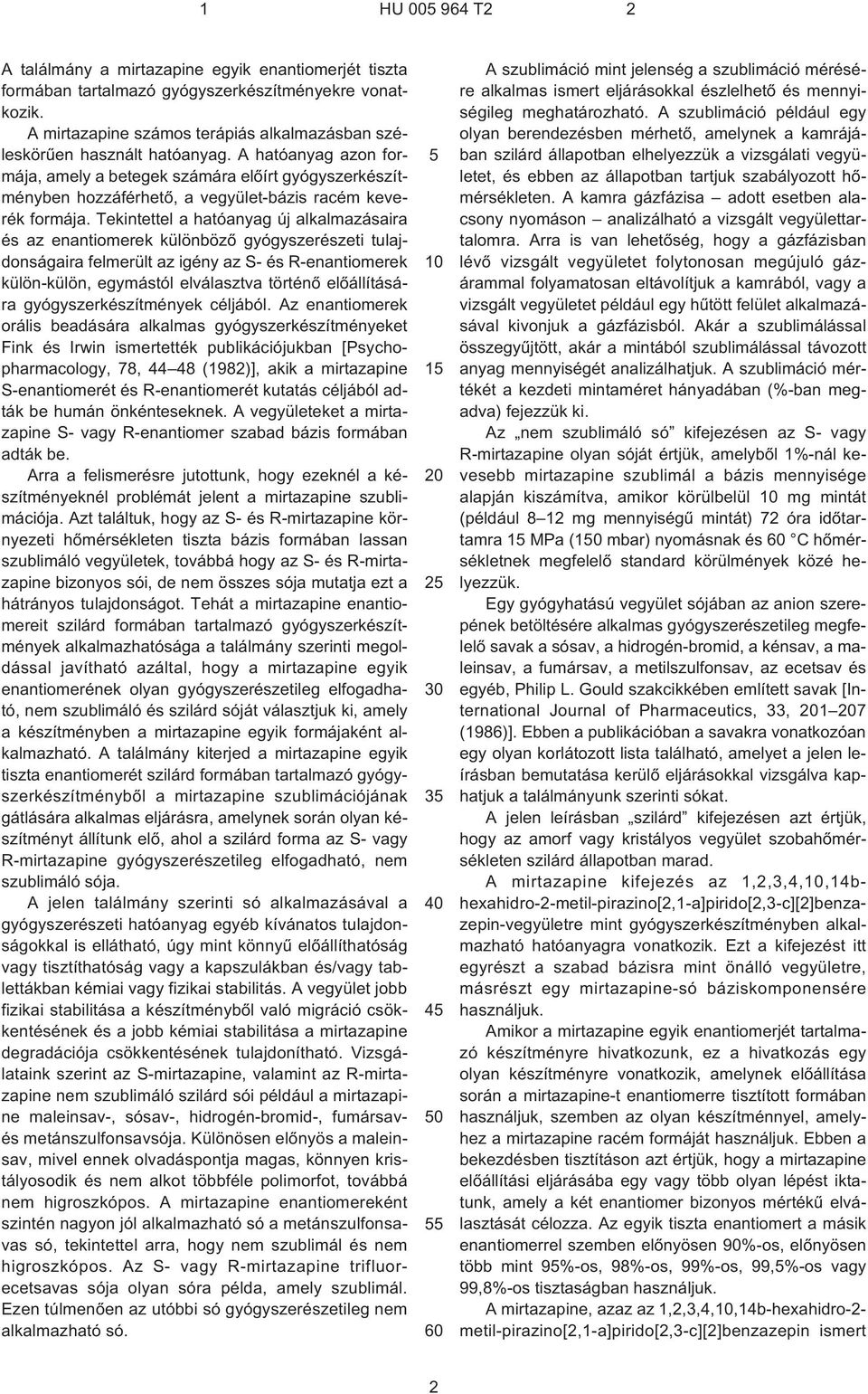 Tekintettel a hatóanyag új alkalmazásaira és az enantiomerek különbözõ gyógyszerészeti tulajdonságaira felmerült az igény az S¹ és R¹enantiomerek külön-külön, egymástól elválasztva történõ
