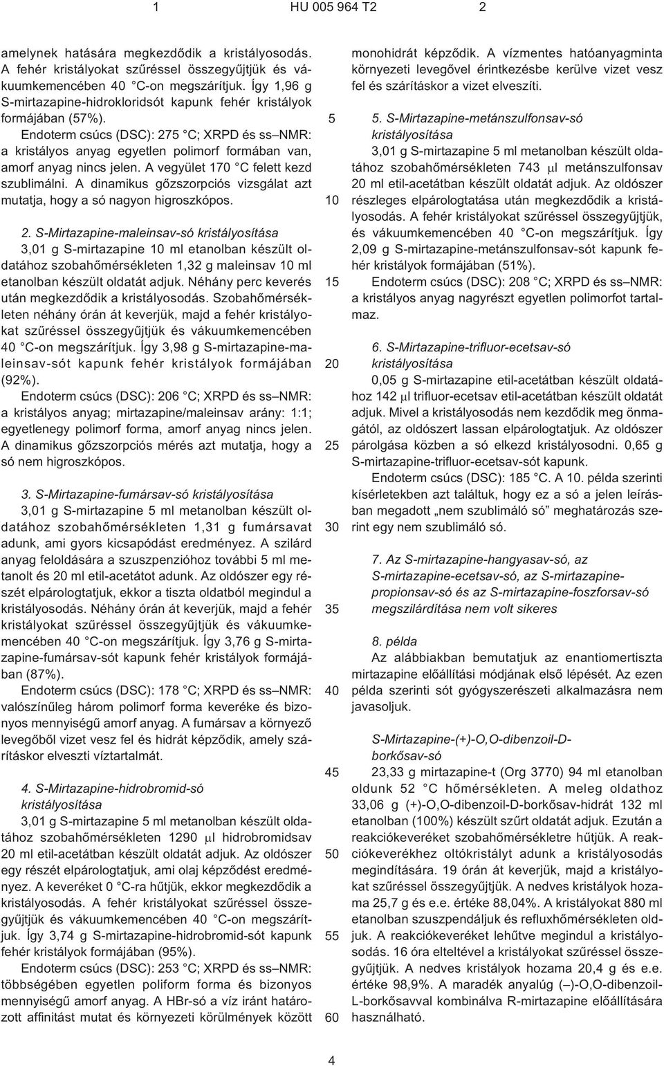 Endoterm csúcs (DSC): 275 C; XRPD és ss NMR: a kristályos anyag egyetlen polimorf formában van, amorf anyag nincs jelen. A vegyület 170 C felett kezd szublimálni.