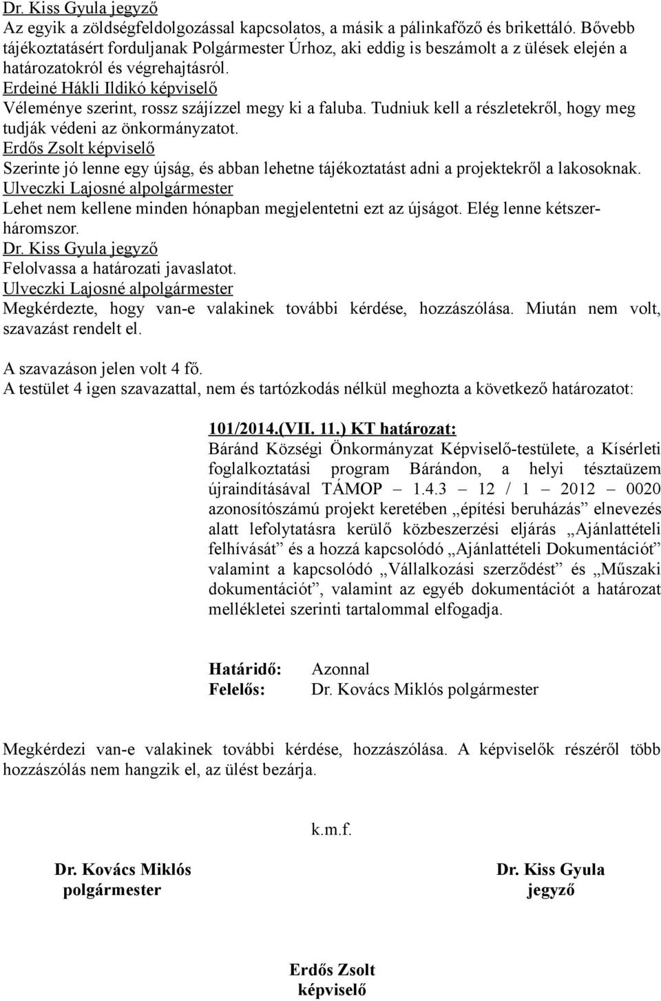 Tudniuk kell a részletekről, hogy meg tudják védeni az önkormányzatot. Erdős Zsolt képviselő Szerinte jó lenne egy újság, és abban lehetne tájékoztatást adni a projektekről a lakosoknak.