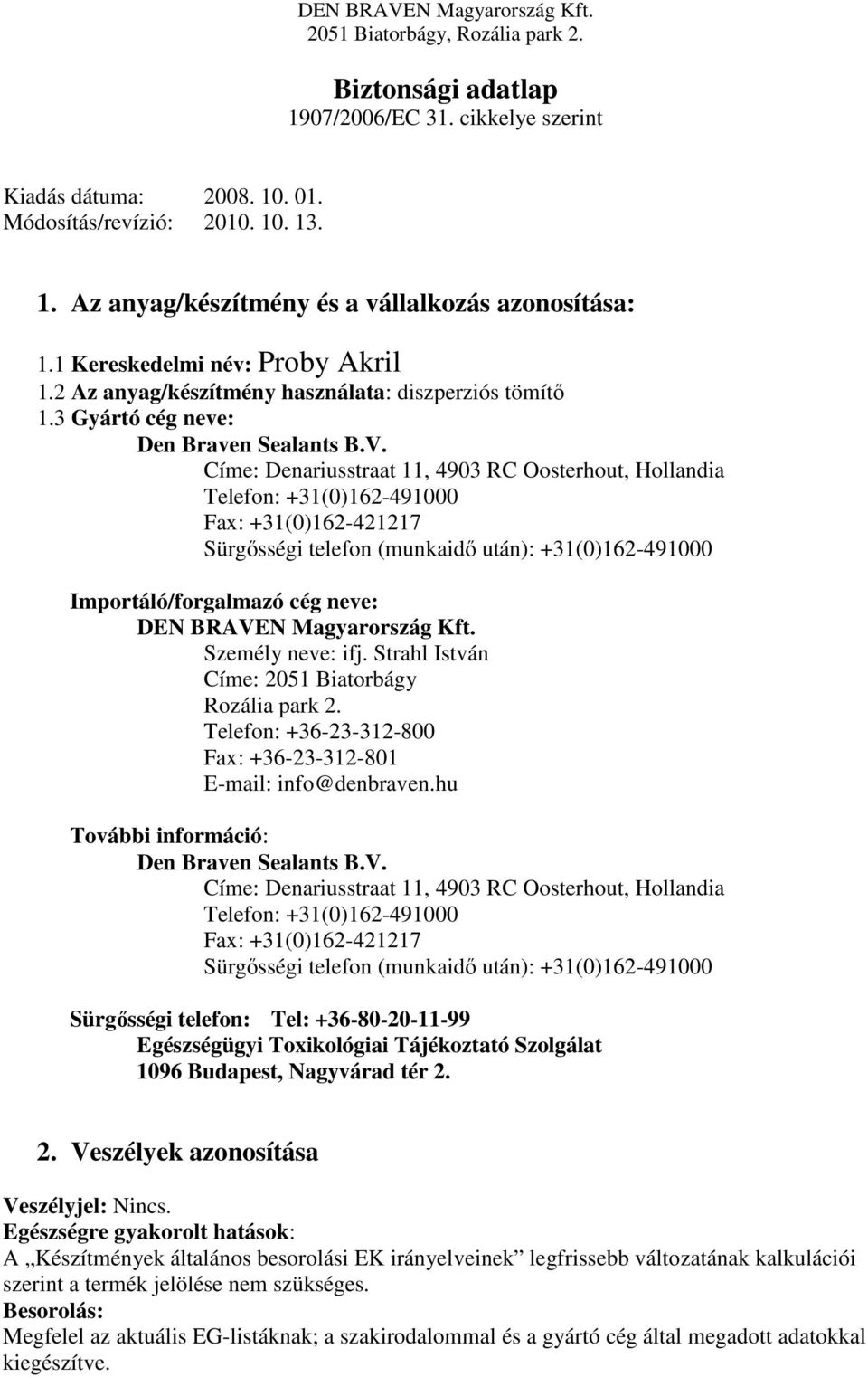 Címe: Denariusstraat 11, 4903 RC Oosterhout, Hollandia Telefon: +31(0)162-491000 Fax: +31(0)162-421217 Sürgősségi telefon (munkaidő után): +31(0)162-491000 Importáló/forgalmazó cég neve: DEN BRAVEN