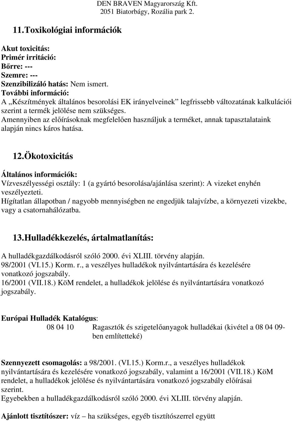 Amennyiben az előírásoknak megfelelően használjuk a terméket, annak tapasztalataink alapján nincs káros hatása. 12.