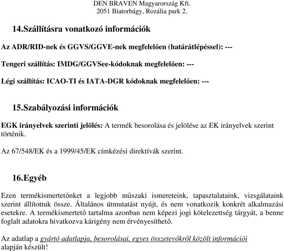 Az 67/548/EK és a 1999/45/EK címkézési direktívák szerint. 16. Egyéb Ezen termékismertetőnket a legjobb műszaki ismereteink, tapasztalataink, vizsgálataink szerint állítottuk össze.
