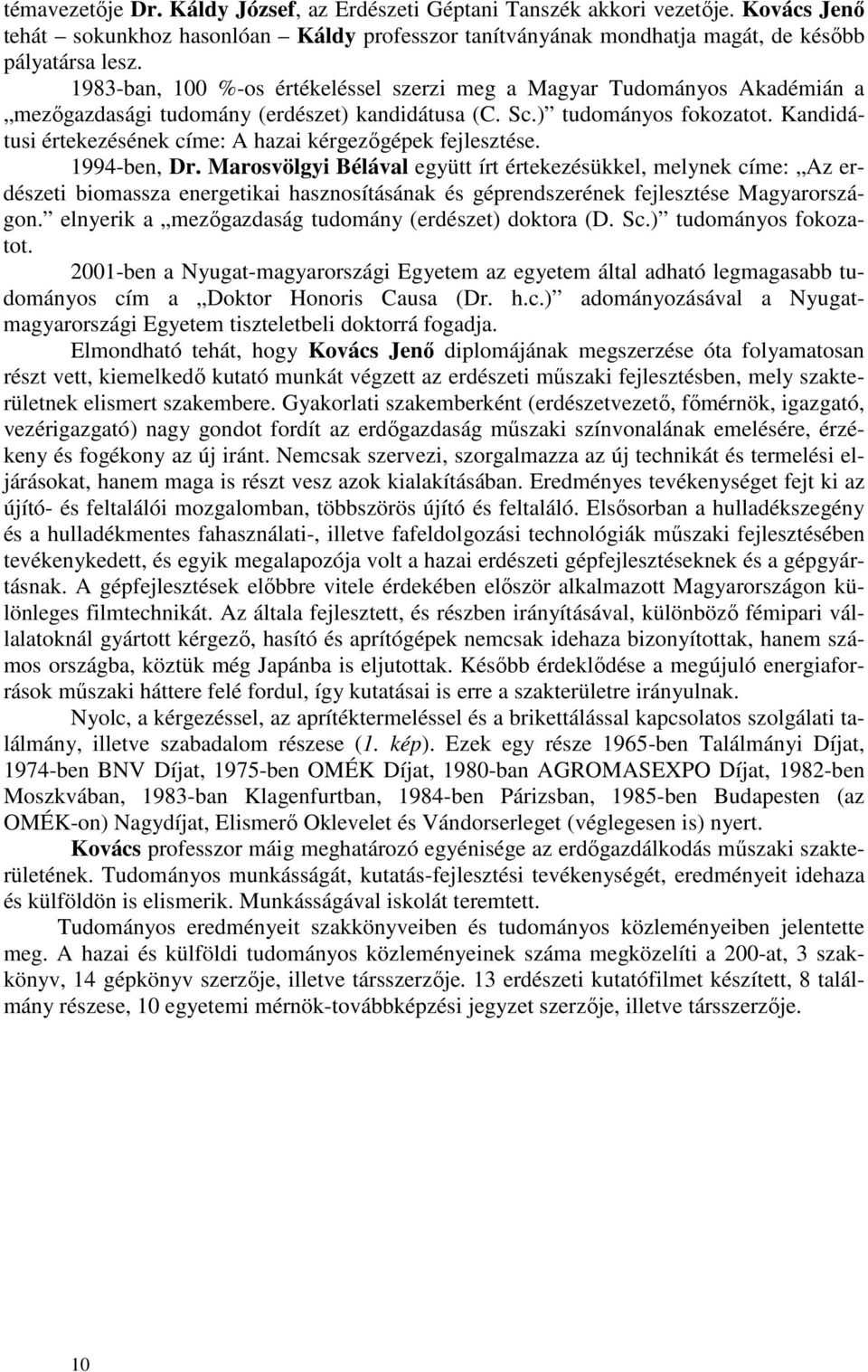 Kandidátusi értekezésének címe: A hazai kérgezıgépek fejlesztése. 1994-ben, Dr.