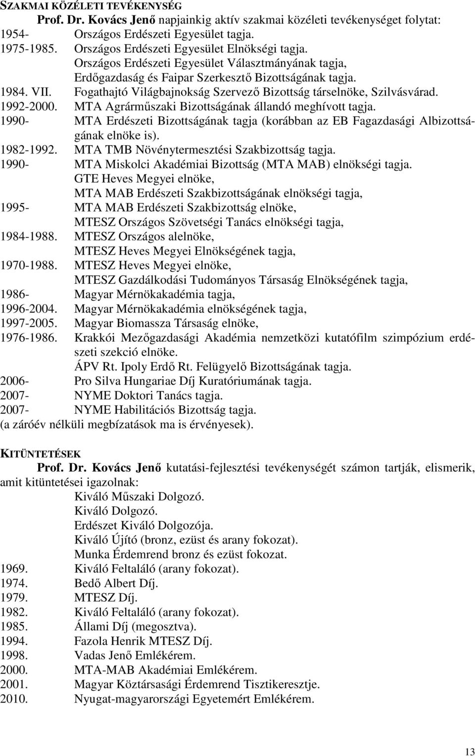 Fogathajtó Világbajnokság Szervezı Bizottság társelnöke, Szilvásvárad. 1992-2000. MTA Agrármőszaki Bizottságának állandó meghívott tagja.