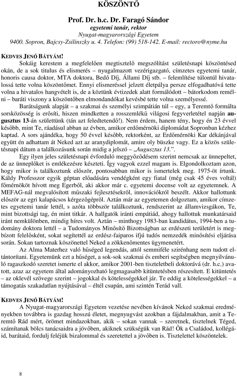 doktora, Bedı Díj, Állami Díj stb. felemlítése túlontúl hivatalossá tette volna köszöntımet.