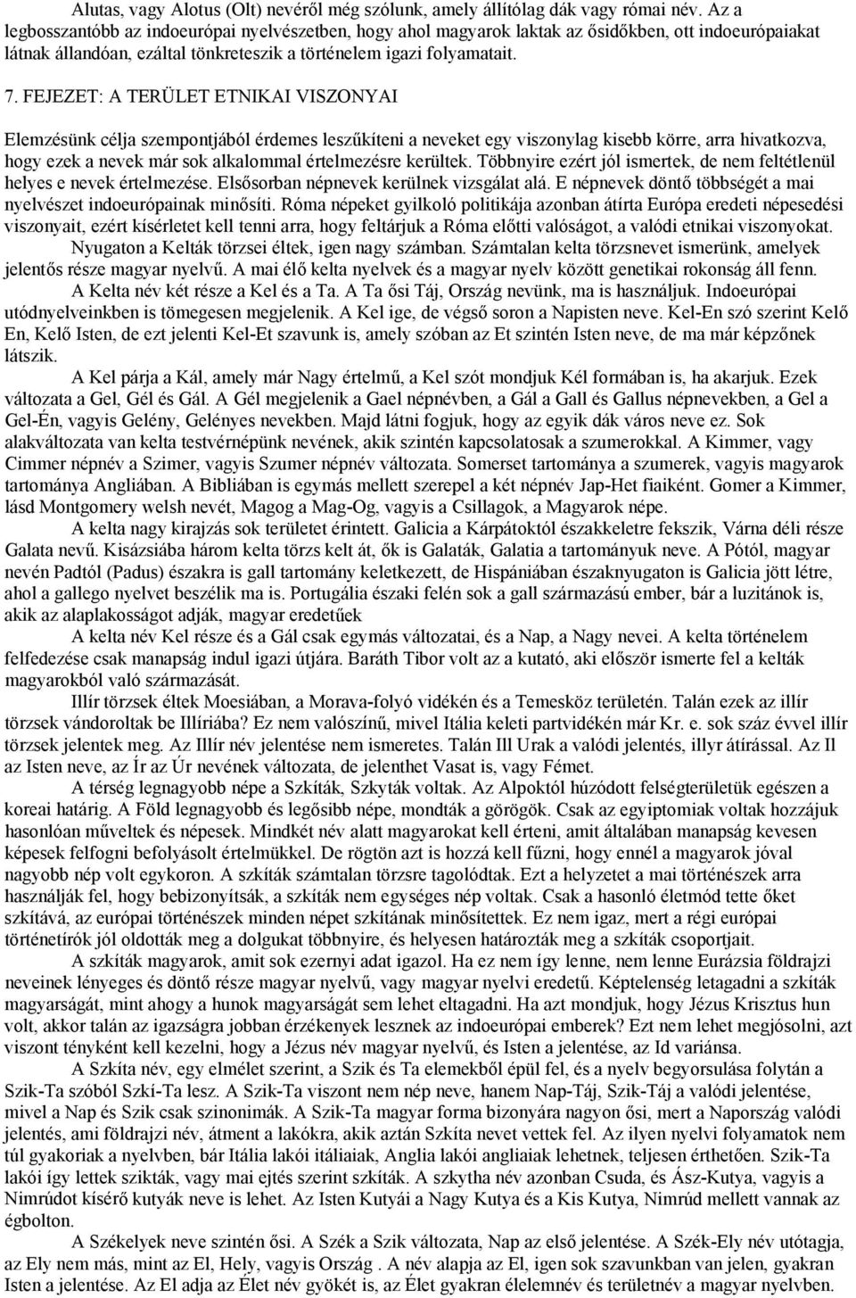 FEJEZET: A TERÜLET ETNIKAI VISZONYAI Elemzésünk célja szempontjából érdemes leszűkíteni a neveket egy viszonylag kisebb körre, arra hivatkozva, hogy ezek a nevek már sok alkalommal értelmezésre