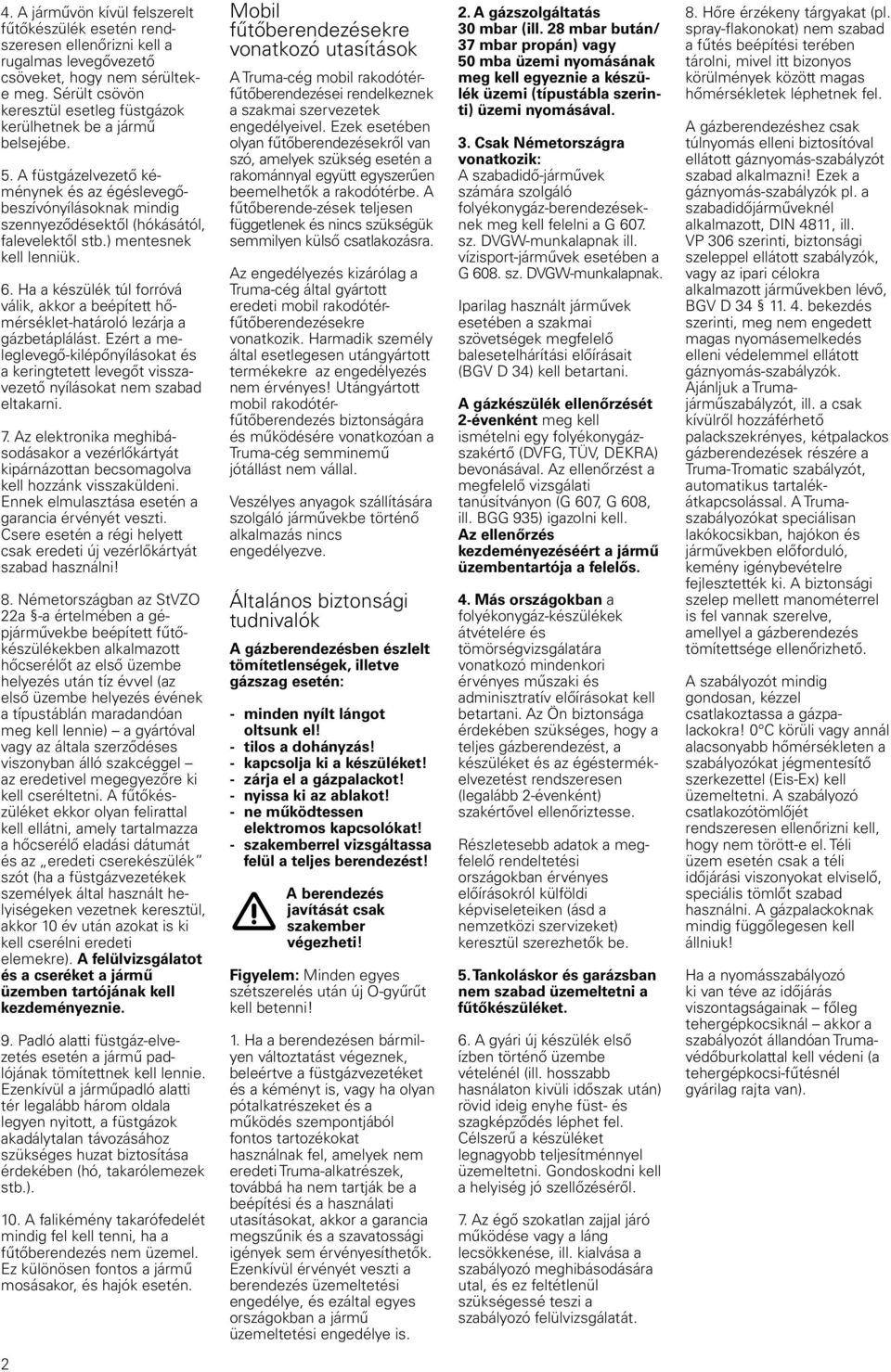 ) mentesnek kell lenniük. 6. Ha a készülék túl forróvá válik, akkor a beépített hőmérséklet-határoló lezárja a gázbetáplálást.